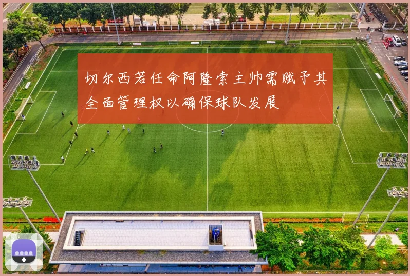 切尔西若任命阿隆索主帅需赋予其全面管理权以确保球队发展